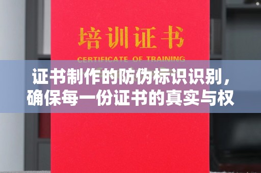 洪湖证书制作的防伪标识识别，确保每一份证书的真实与权威