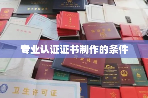 洪湖专业认证证书制作的条件