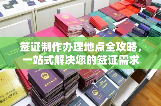 洪湖签证制作办理地点全攻略，一站式解决您的签证需求