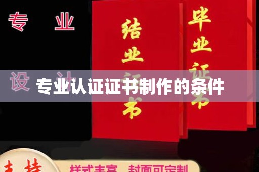 洪湖专业认证证书制作的条件